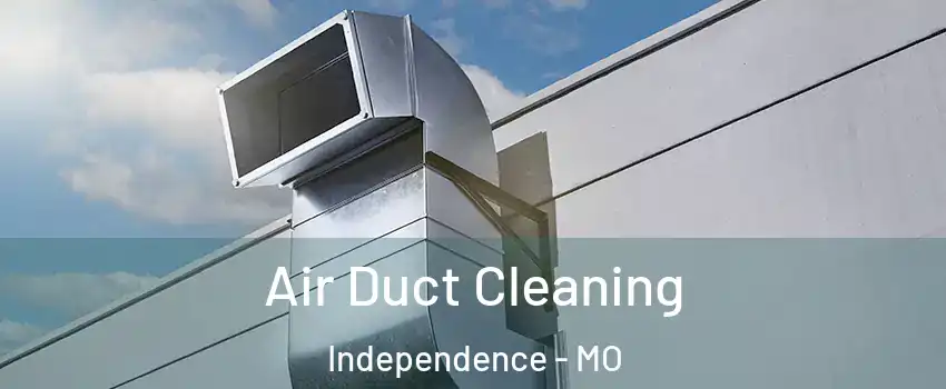 Air Duct Cleaning Independence - MO