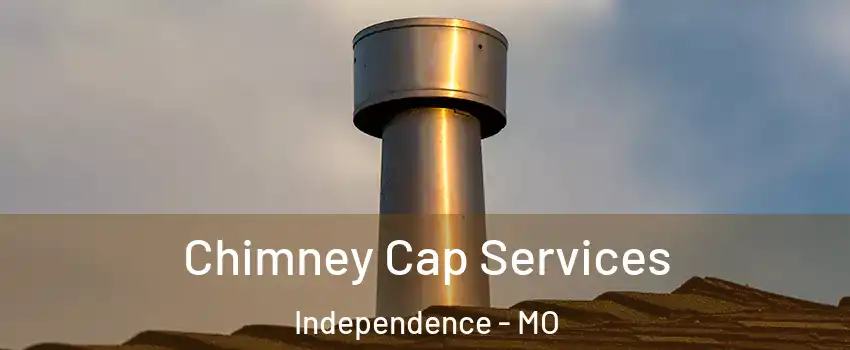 Chimney Cap Services Independence - MO