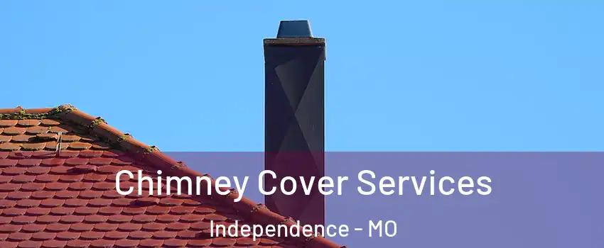 Chimney Cover Services Independence - MO