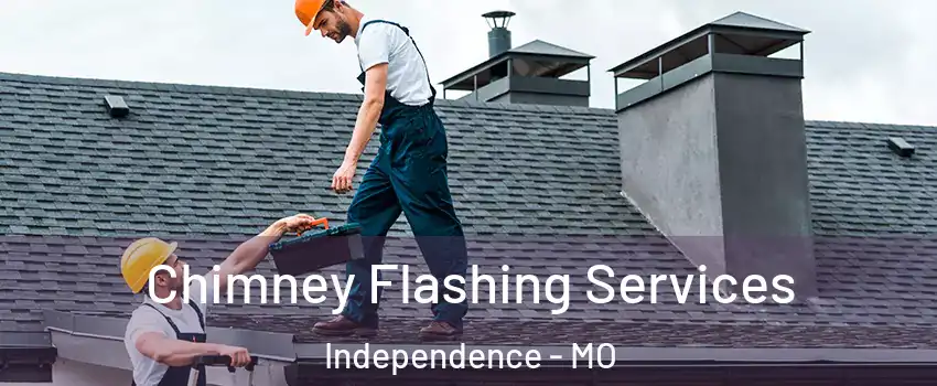 Chimney Flashing Services Independence - MO