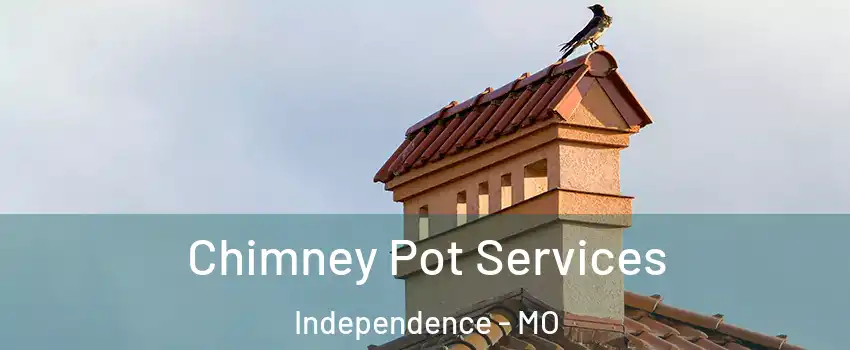 Chimney Pot Services Independence - MO