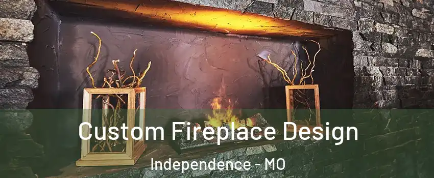 Custom Fireplace Design Independence - MO