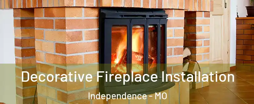 Decorative Fireplace Installation Independence - MO
