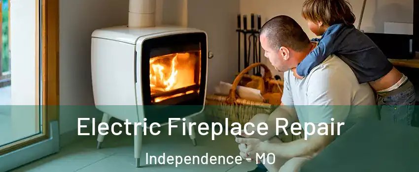 Electric Fireplace Repair Independence - MO