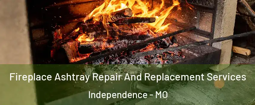 Fireplace Ashtray Repair And Replacement Services Independence - MO