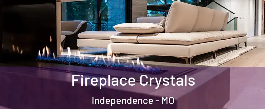 Fireplace Crystals Independence - MO