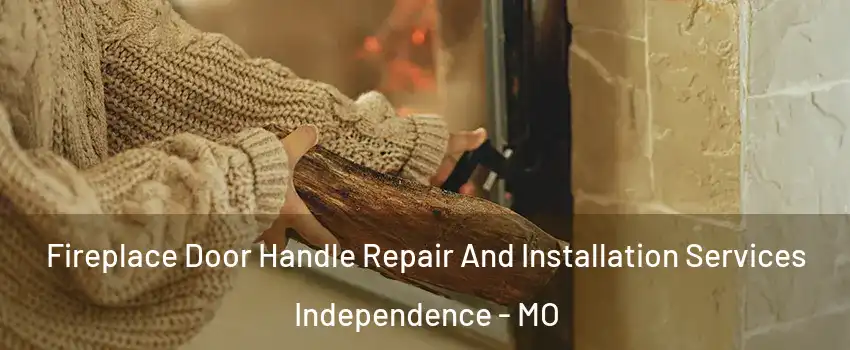 Fireplace Door Handle Repair And Installation Services Independence - MO