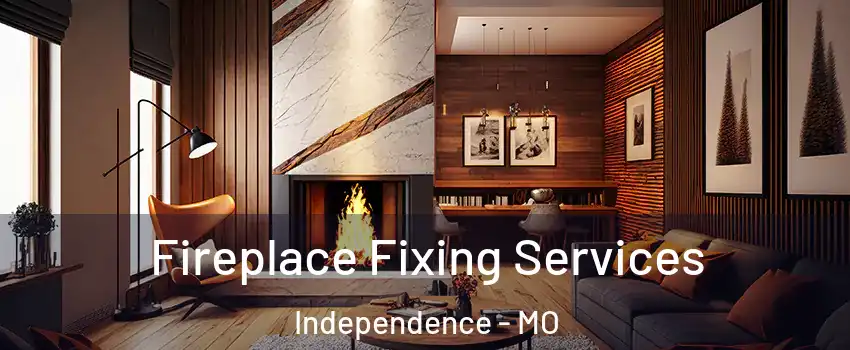 Fireplace Fixing Services Independence - MO