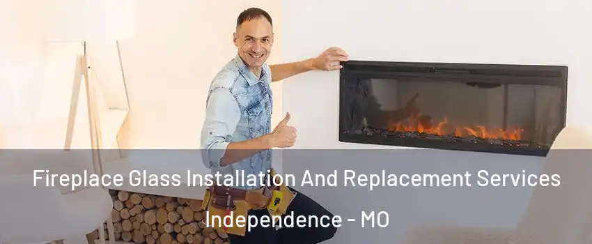 Fireplace Glass Installation And Replacement Services Independence - MO