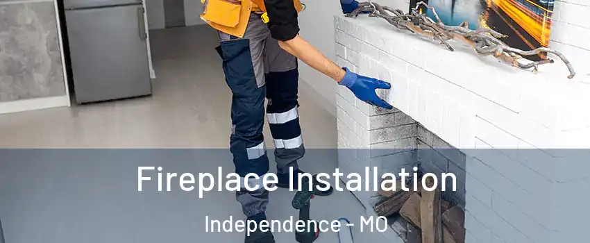 Fireplace Installation Independence - MO