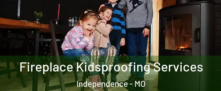 Fireplace Kidsproofing Services Independence - MO