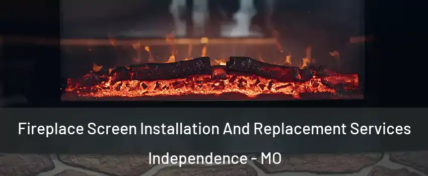 Fireplace Screen Installation And Replacement Services Independence - MO