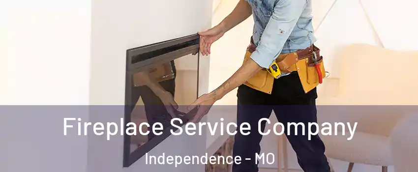 Fireplace Service Company Independence - MO