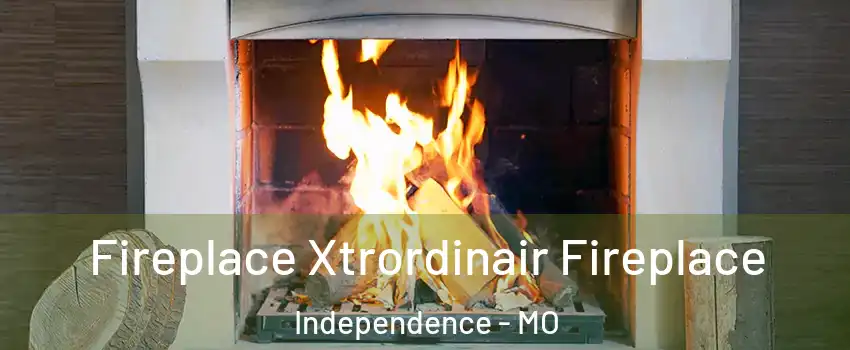 Fireplace Xtrordinair Fireplace Independence - MO