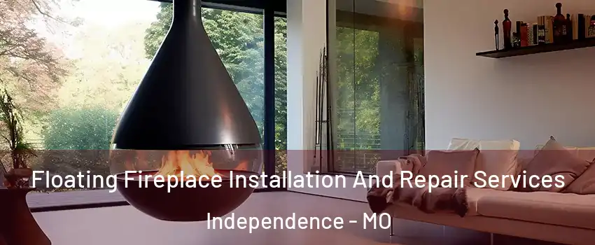 Floating Fireplace Installation And Repair Services Independence - MO