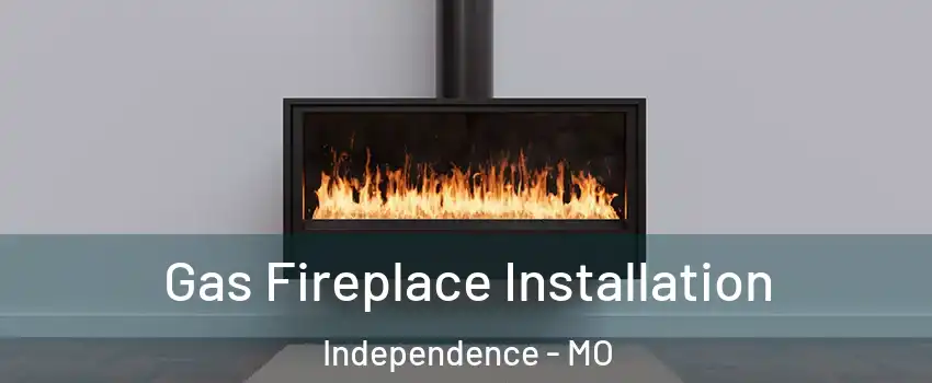 Gas Fireplace Installation Independence - MO