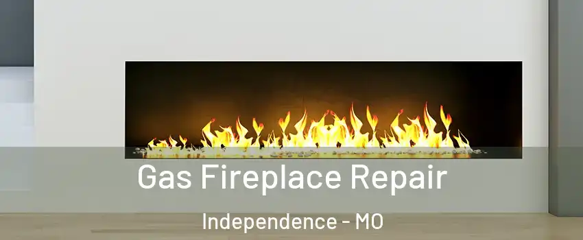 Gas Fireplace Repair Independence - MO
