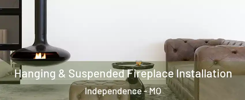 Hanging & Suspended Fireplace Installation Independence - MO