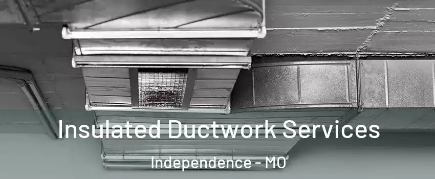 Insulated Ductwork Services Independence - MO