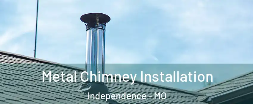 Metal Chimney Installation Independence - MO