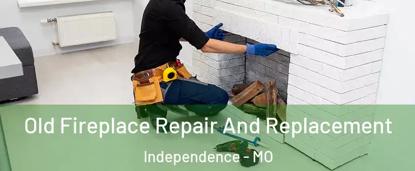 Old Fireplace Repair And Replacement Independence - MO