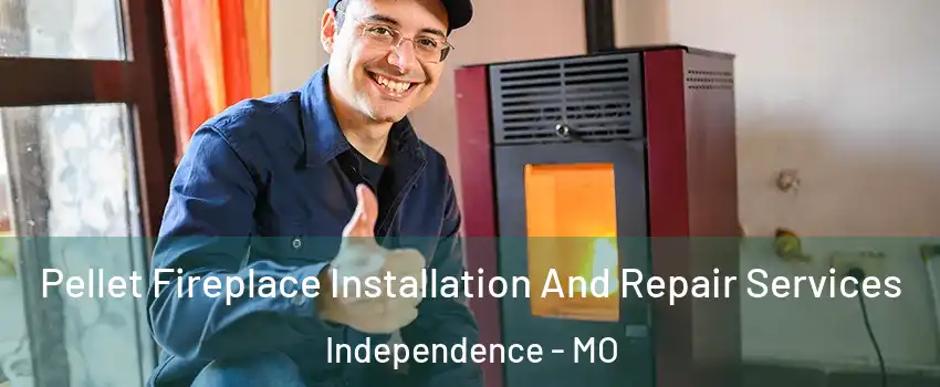 Pellet Fireplace Installation And Repair Services Independence - MO