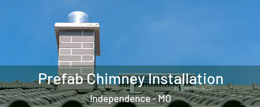 Prefab Chimney Installation Independence - MO