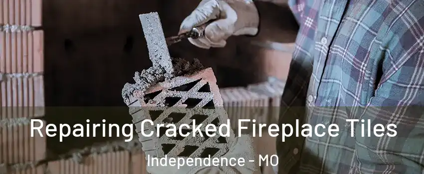 Repairing Cracked Fireplace Tiles Independence - MO