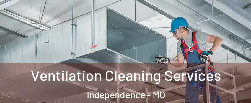 Ventilation Cleaning Services Independence - MO