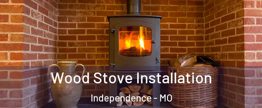 Wood Stove Installation Independence - MO