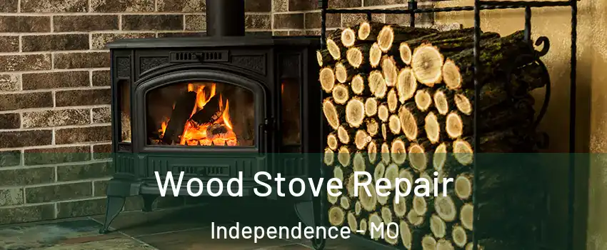 Wood Stove Repair Independence - MO